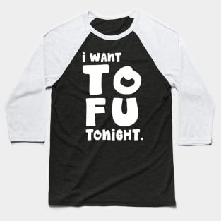 I Want TOFU Tonight Baseball T-Shirt